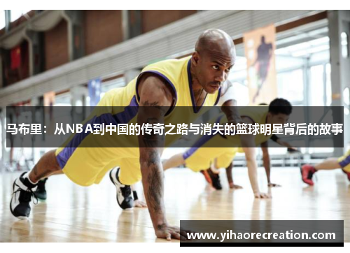 马布里：从NBA到中国的传奇之路与消失的篮球明星背后的故事